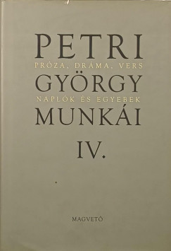 Petri Gyrgy - Petri Gyrgy munki IV. - Prza, drma, vers - naplk s egyebek