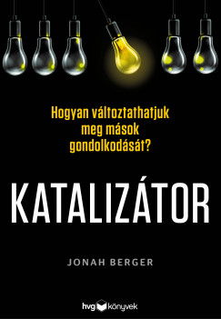 Jonah Berger - Kataliztor - Hogyan vltoztathatjuk meg msok gondolkodst?