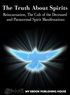 My Ebook Publishing House - The Truth About Spirits: Reincarnation, The Cult of the Deceased and Paranormal Spirit Manifestations