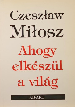 Czeslaw Milosz - Ahogy elkszl a vilg