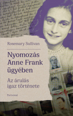Rosemary Sullivan - Nyomozs Anne Frank gyben - Az ruls igaz trtnete