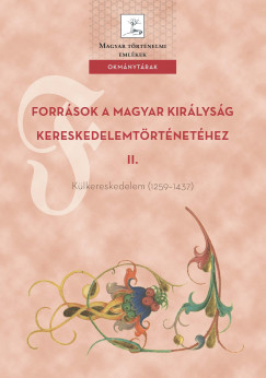 Weisz Boglrka   (szerk.) - Forrsok a Magyar Kirlysg kereskedelemtrtnethez II. Klkereskedelem (12591437)