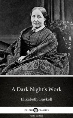 Elizabeth Gaskell - A Dark Nights Work by Elizabeth Gaskell - Delphi Classics (Illustrated)