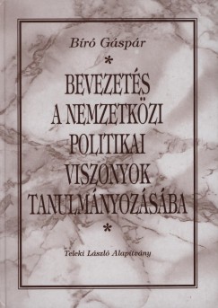 Bíró Gáspár - Bevezetés a nemzetközi politikai viszonyok tanulmányozásába