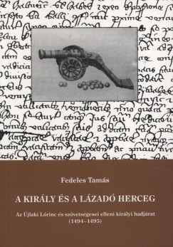 Fedeles Tams - Makk Ferenc   (Szerk.) - A kirly s a lzad herceg - Az jlaki Lrinc s szvetsgesei elleni kirlyi hadjrat (1494-1495)