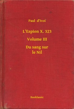 Paul d Ivoi - L'Espion X. 323 - Volume III - Du sang sur le Nil