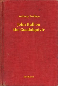 Anthony Trollope - John Bull on the Guadalquivir