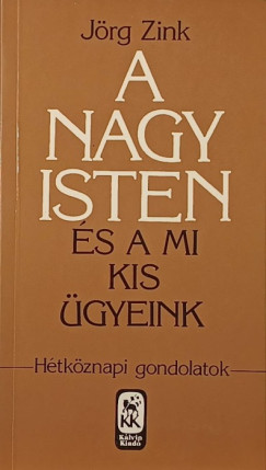 J�rg Zink - A nagy Isten �s a mi kis �gyeink