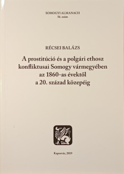 Rcsei Balzs - A prostitci s a polgri ethosz konfliktusai Somogy vrmegyben az 1860-as vektl a 20. szzad kzepig
