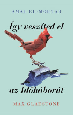 Amal El-Mohtar - Így veszíted el az Időháborút