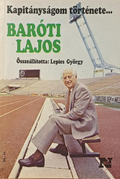 Lepies Gy�rgy   (Szerk.) - Kapit�nys�gom t�rt�nete... - Bar�ti Lajos - Papp L�szl�