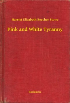 Harriet Elizabeth Beecher Stowe - Pink and White Tyranny