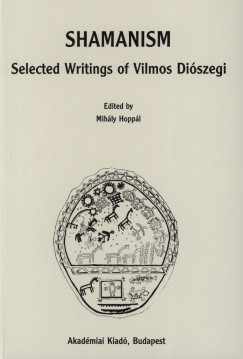 Hoppl Mihly   (Szerk.) - Shamanism - Selected Writings of Vilmos Diszegi