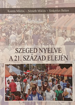 Kontra Miklós - Németh Miklós - Sinkovics Balázs - Szeged nyelve a 21. század elején
