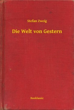 Zweig Stefan - Stefan Zweig - Die Welt von Gestern