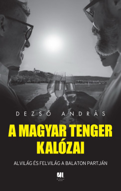 Dezső András - A magyar tenger kalózai - Alvilág és felvilág a Balaton partján