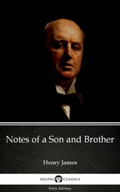 Henry James - Notes of a Son and Brother by Henry James (Illustrated)