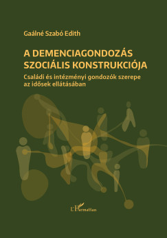 Ga�ln� Dr. Szab� Edith - A demenciagondoz�s szoci�lis konstrukci�ja