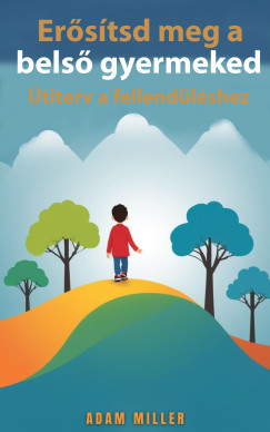 Adam Miller - Erősítsd meg a belső gyermeked