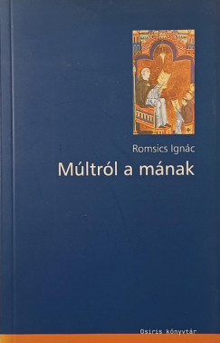 Romsics Ignác - Múltról a mának