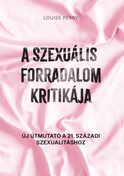 Louise Perry - A szexulis forradalom kritikja