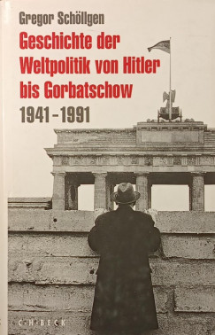 Gregor Schllgen - Geschichte der Weltpolitik von Hitler bis Gorbatschow