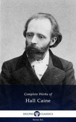 Sir Thomas Henry Hall Caine - Delphi Complete Works of Hall Caine (Illustrated)