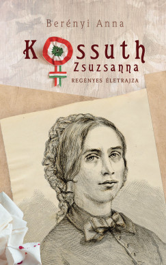 Berényi Anna - Kossuth Zsuzsanna regényes életrajza