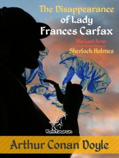 Arthur Conan Doyle - The Disappearance of Lady Frances Carfax (His Last Bow: Some Reminiscences of Sherlock Holmes)
