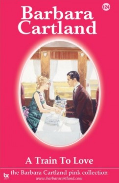 Barbara Cartland - A Train to Love