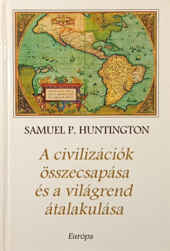 Samuel P. Huntington - A civilizációk összecsapása és a világrend átalakulása