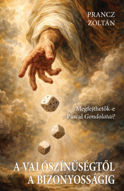 Prancz Zolt�n - A val�sz�n�s�gt�l a bizonyoss�gig