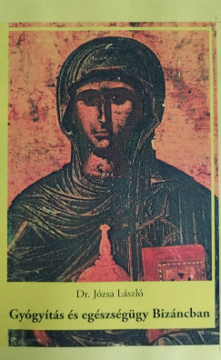 Dr. J�zsa L�szl� - Gy�gy�t�s �s eg�szs�g�gy Biz�ncban