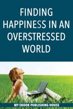 My Ebook Publishing House - Finding Happiness in an Overstressed World