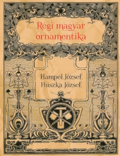 Hampel Jzsef - Huszka Jzsef - Rgi magyar ornamentika