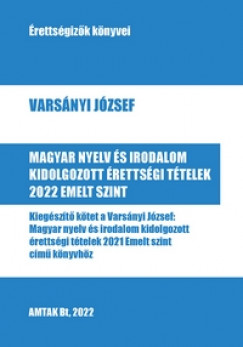 Varsányi József - Magyar nyelv és irodalom kidolgozott érettségi tételek 2022 - Emelt szint