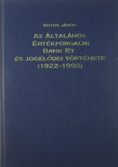 Botos Jnos - Az ltalnos rtkforgalmi Bank Rt. s jogeldei trtnete (1922-1992)