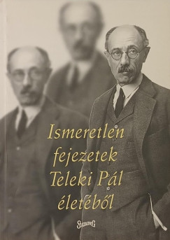 Vigh Károly (Szerk.) - Ismeretlen fejezetek Teleki Pál életéből