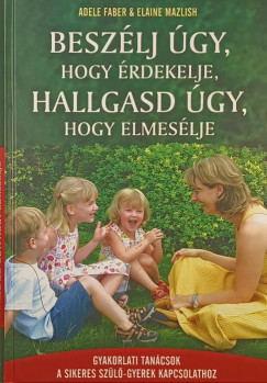 Adele Faber - Elaine Mazlish - Besz�lj �gy, hogy �rdekelje, hallgasd �gy, hogy elmes�lje
