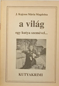 J. Kajcsos Mria Magdolna - A vilg egy kutya szemvel...