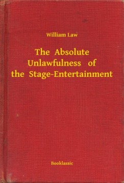 William Law - The  Absolute Unlawfulness of the Stage-Entertainment