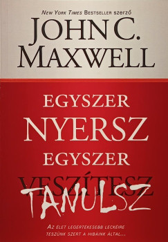 John C. Maxwell - Egyszer nyersz, egyszer tanulsz