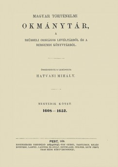 Hatvani Mihály - Magyar történelmi okmánytár a brüsseli országos levéltárból és a burgundi könyvtárból IV.
