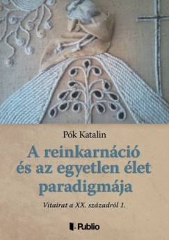 Katalin Pk - A reinkarnci s az egyetlen let paradigmja - Vitairat a XX. szzadrl 1.
