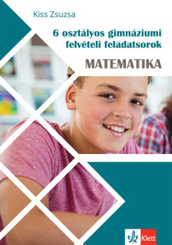 Kiss Zsuzsa - 6 oszt�lyos gimn�ziumi felv�teli feladatsorok - Matematika