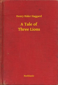 Henry Rider Haggard - A Tale of Three Lions