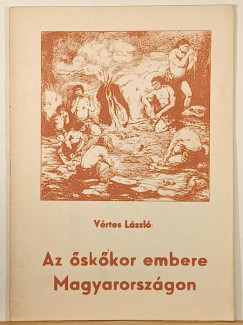 V�rtes L�szl� - Az �sk�kor embere Magyarorsz�gon