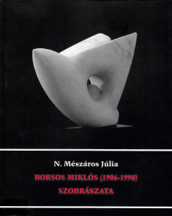 N. M�sz�ros J�lia - Borsos Mikl�s szobr�szata (1906-1990)