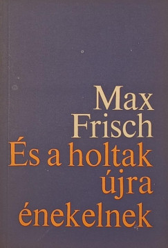 Max Frisch - És a holtak újra énekelnek