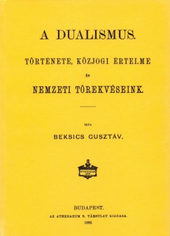 Beksics Gusztv - A dualismus trtnete, kzjogi rtelme s nemzeti trekvseink